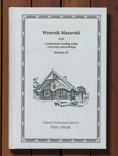 Wzornik Mazurski czyli o budowaniu według nieba i zwyczaju mazurskiego Piotr Olszak